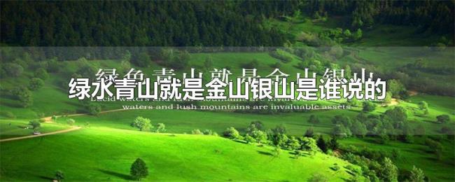 绿水青山就是金山银山是谁说的 绿水青山就是金山银山是谁说的
