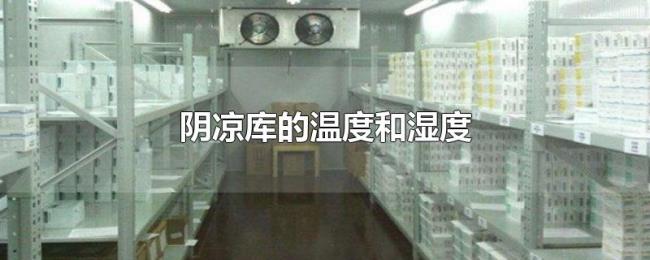 阴凉库的温度和湿度 阴凉库的温度和湿度