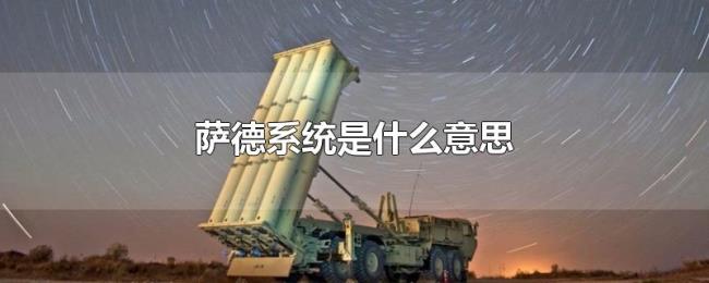 萨德系统是什么意思 萨德系统是什么意思
