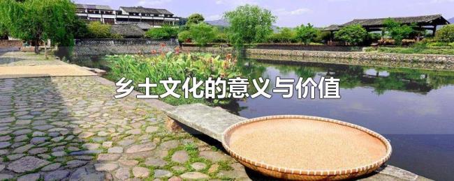 乡土文化的意义与价值 乡土文化的意义与价值