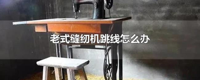老式缝纫机跳线怎么办