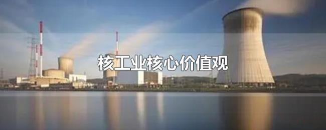 核工业核心价值观 核工业核心价值观