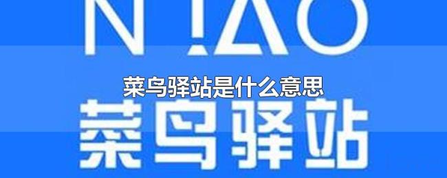 菜鸟驿站是什么意思 菜鸟驿站是什么意思