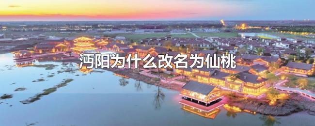 沔阳为什么改名为仙桃 沔阳为什么改名为仙桃
