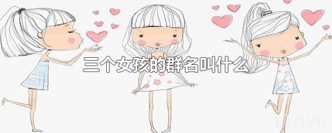三个女孩的群名叫什么 三个女孩的群名叫什么