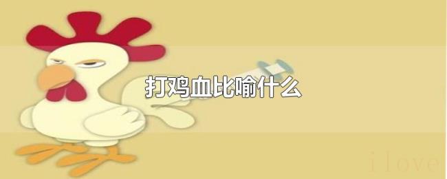 打鸡血比喻什么 打鸡血比喻什么