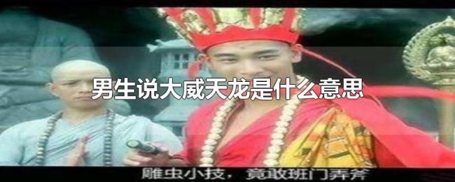 男生说大威天龙是什么意思 男生说大威天龙是什么意思