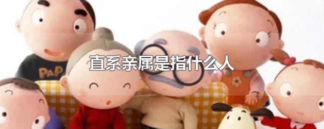 直系亲属是指什么人 直系亲属是指什么人