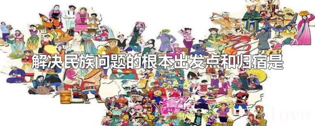 解决民族问题的根本出发点和归宿是