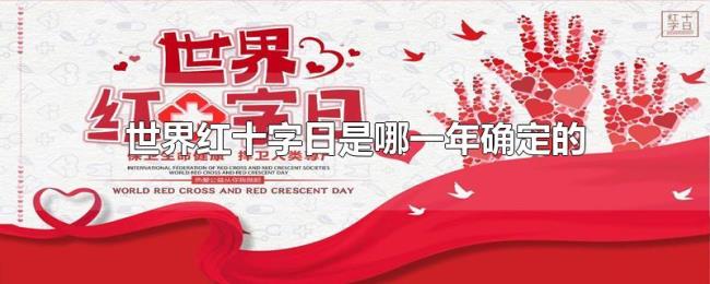 世界红十字日是哪一年确定的 世界红十字日是哪一年确定的