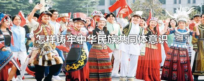 怎样铸牢中华民族共同体意识