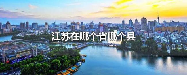 江苏在哪个省哪个县 江苏在哪个省哪个县