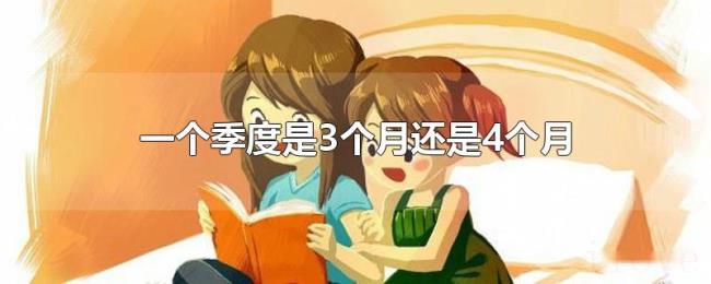 一个季度是3个月还是4个月 一个季度是3个月还是4个月