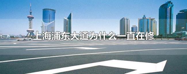 上海浦东大道为什么一直在修