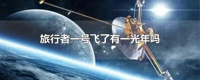 旅行者一号飞了有一光年吗