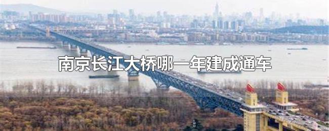 南京长江大桥哪一年建成通车 南京长江大桥哪一年建成通车