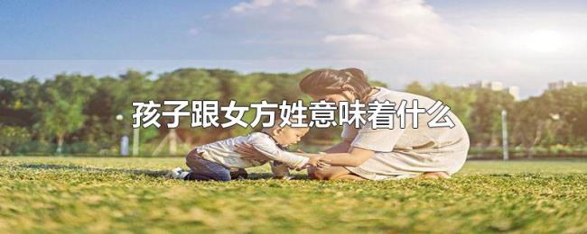 孩子跟女方姓意味着什么