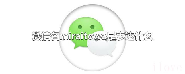 微信名miraitowa是表达什么 微信名miraitowa是表达什么