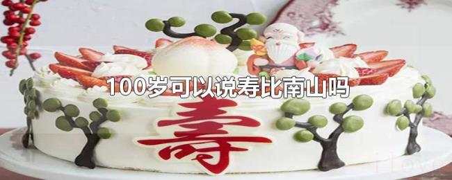 100岁可以说寿比南山吗