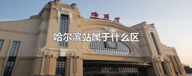 哈尔滨站属于什么区
