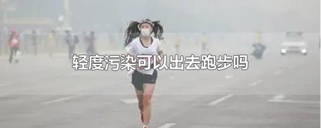 轻度污染可以出去跑步吗 轻度污染可以出去跑步吗