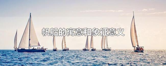 帆船的寓意和象征意义 帆船的寓意和象征意义