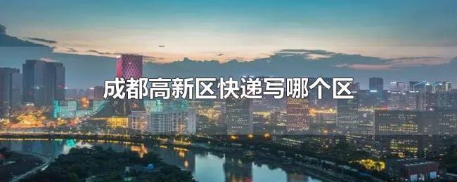 成都高新区快递写哪个区