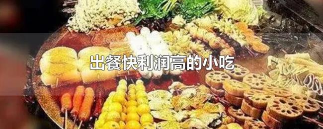 出餐快利润高的小吃 出餐快利润高的小吃