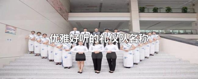 优雅好听的礼仪队名称 优雅好听的礼仪队名称