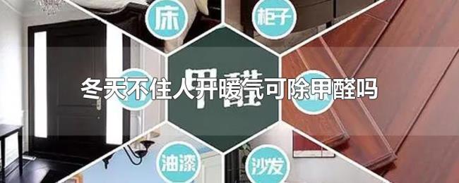 冬天不住人开暖气可除甲醛吗