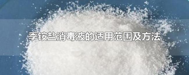 季铵盐消毒液的适用范围及方法 季铵盐消毒液的适用范围及方法