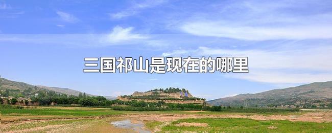 三国祁山是现在的哪里 三国祁山是现在的哪里