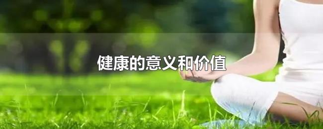 健康的意义和价值 健康的意义和价值