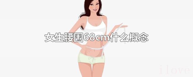 女生腰围68cm什么概念 女生腰围68cm什么概念