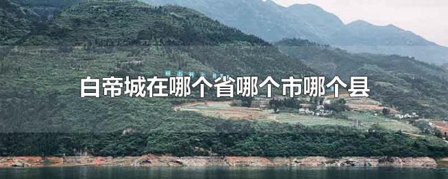 白帝城在哪个省哪个市哪个县 白帝城在哪个省哪个市哪个县