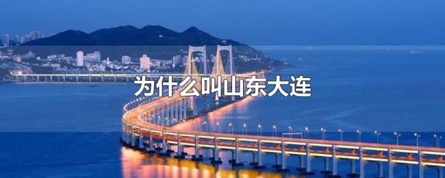 为什么叫山东大连 为什么叫山东大连