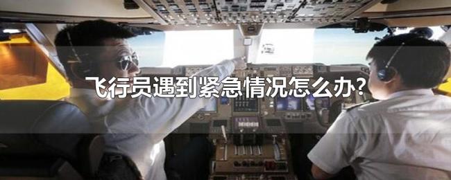飞行员遇到紧急情况怎么办? 飞行员遇到紧急情况怎么办?