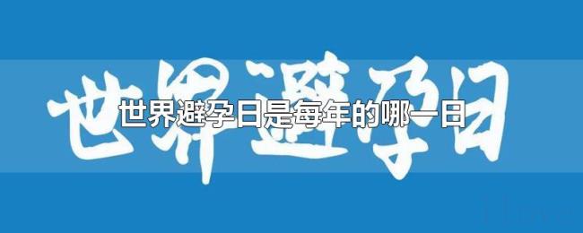 世界避孕日是每年的哪一日 世界避孕日是每年的哪一日