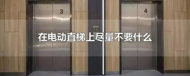 在电动直梯上尽量不要什么 在电动直梯上尽量不要什么