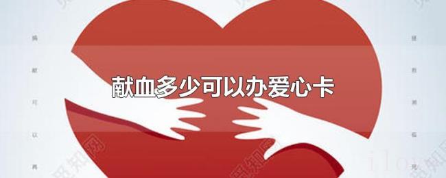 献血多少可以办爱心卡 献血多少可以办爱心卡