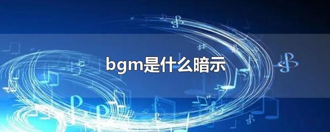 bgm是什么暗示 bgm是什么暗示