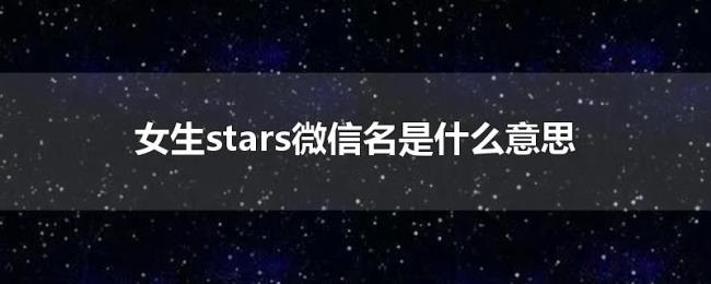 女生stars微信名是什么意思 女生stars微信名是什么意思