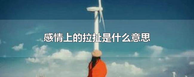 感情上的拉扯是什么意思 感情上的拉扯是什么意思