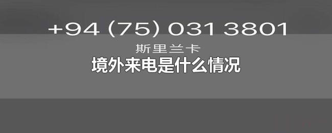 境外来电是什么情况 境外来电是什么情况