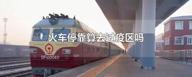 火车停靠算去过疫区吗 火车停靠算去过疫区吗