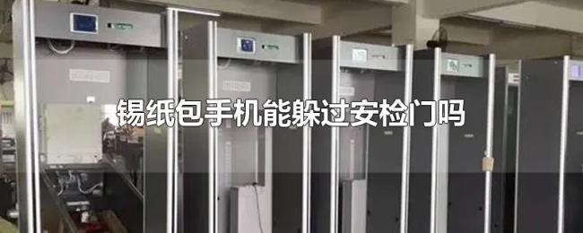 锡纸包手机能躲过安检门吗