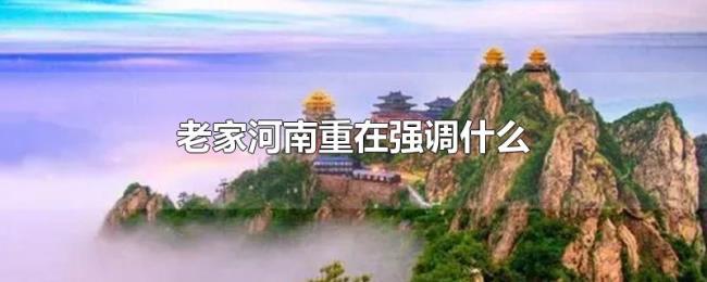 老家河南重在强调什么 老家河南重在强调什么