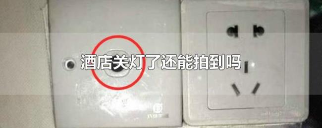 酒店关灯了还能拍到吗 酒店关灯了还能拍到吗