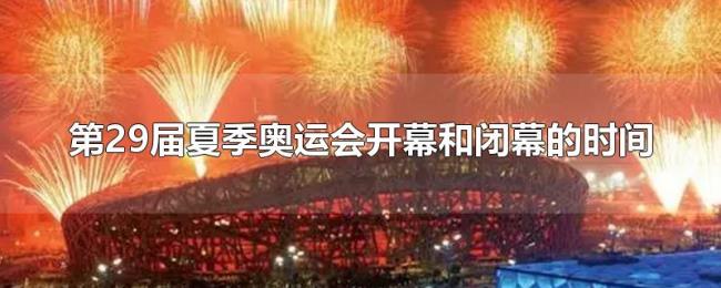 第29届夏季奥运会开幕和闭幕的时间 第29届夏季奥运会开幕和闭幕的时间
