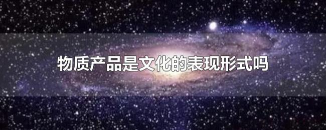 物质产品是文化的表现形式吗